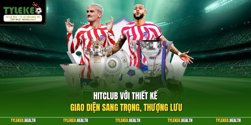 Hitclub với thiết kế giao diện sang trọng, thượng lưu