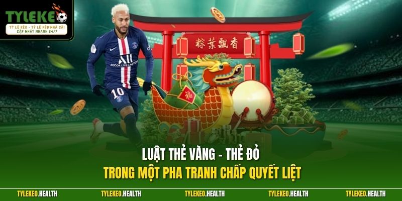Luật thẻ vàng - thẻ đỏ trong một pha tranh chấp quyết liệt